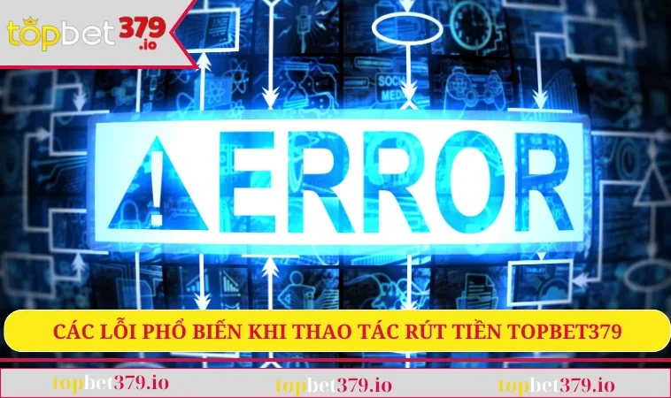 Các lỗi phổ biến khi thao tác rút tiền TOPBET379