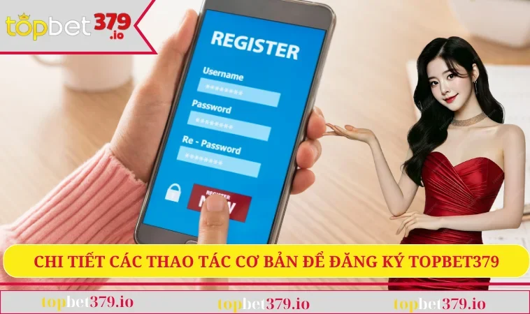Chi tiết các thao tác cơ bản để đăng ký TOPBET379