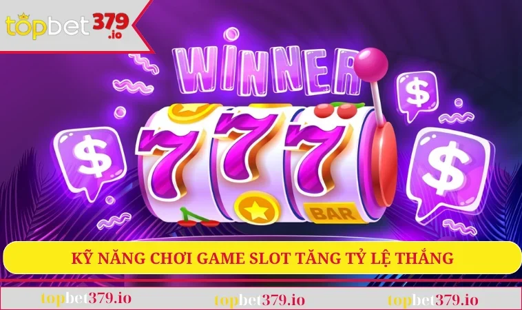 Kỹ năng chơi game slot tăng tỷ lệ thắng
