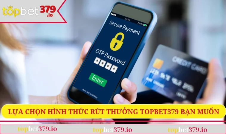 Lựa chọn hình thức rút thưởng TOPBET379 bạn muốn