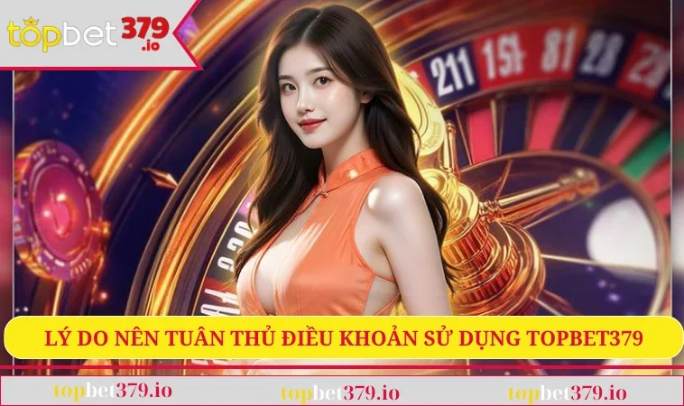 Lý do nên tuân thủ điều khoản sử dụng TOPBET379