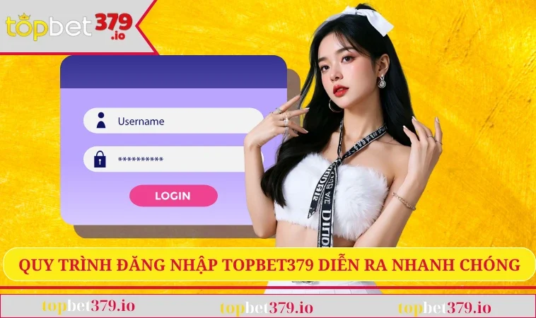 Quy trình đăng nhập TOPBET379 diễn ra nhanh chóng
