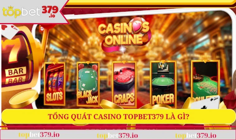 Tổng quát casino TOPBET379 là gì?